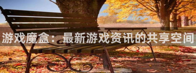 奇亿娱乐开户测速：游戏魔盒：最新游戏资讯的共享空间